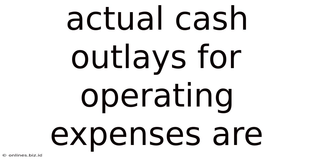 Actual Cash Outlays For Operating Expenses Are