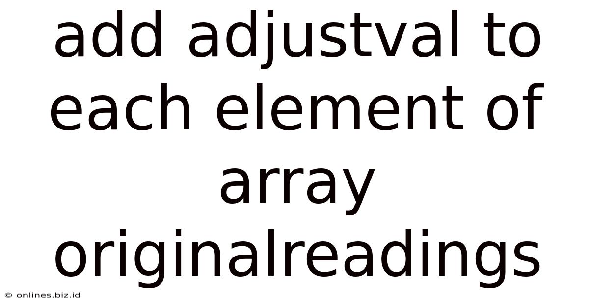 Add Adjustval To Each Element Of Array Originalreadings