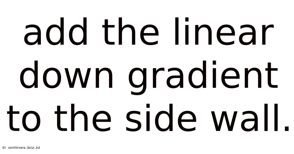 Add The Linear Down Gradient To The Side Wall.