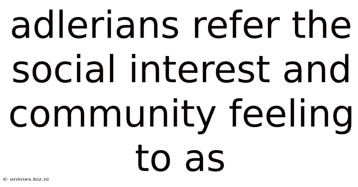 Adlerians Refer The Social Interest And Community Feeling To As