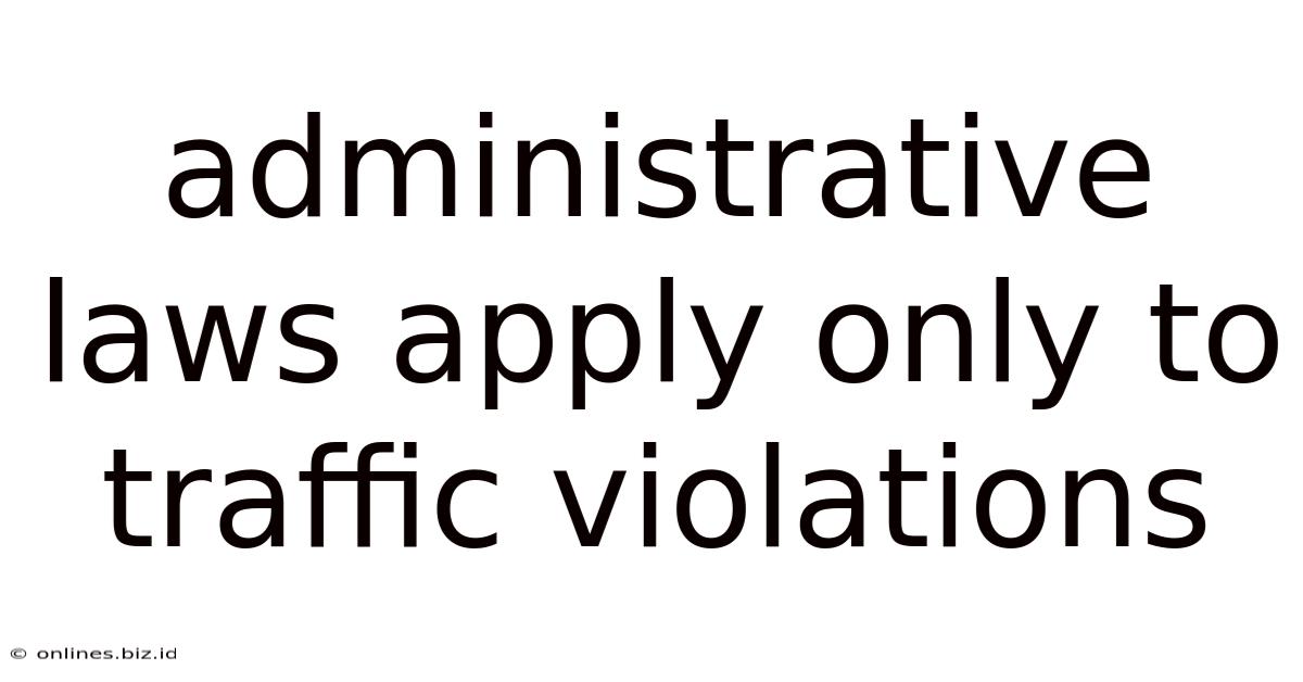 Administrative Laws Apply Only To Traffic Violations