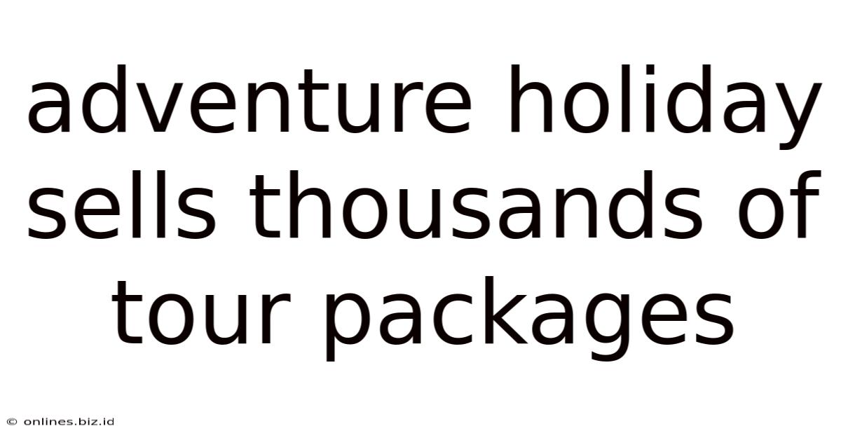 Adventure Holiday Sells Thousands Of Tour Packages