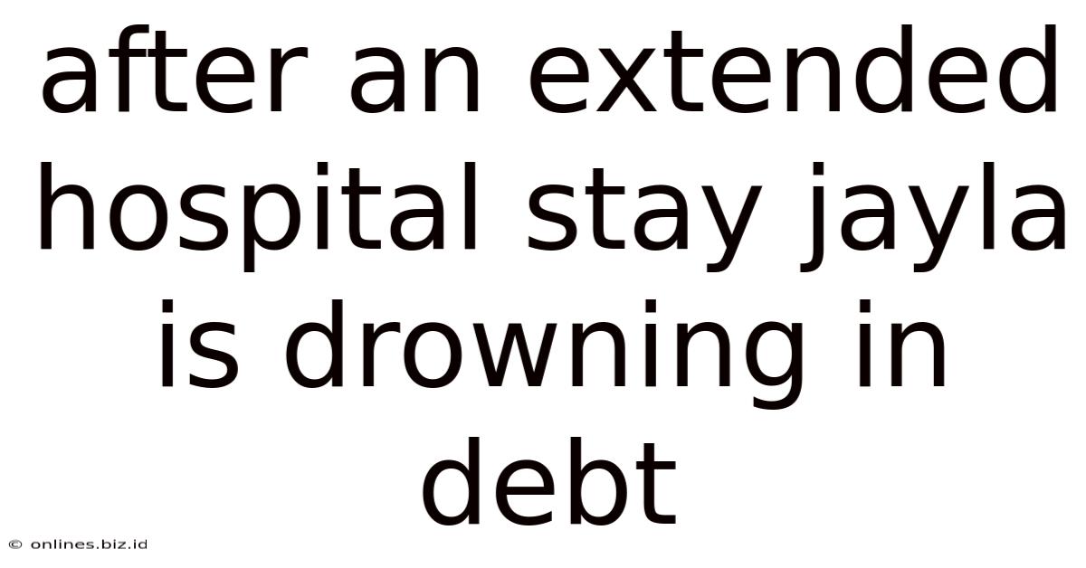 After An Extended Hospital Stay Jayla Is Drowning In Debt