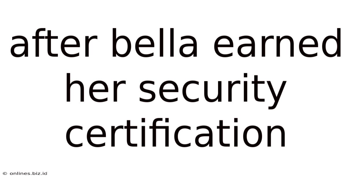 After Bella Earned Her Security Certification