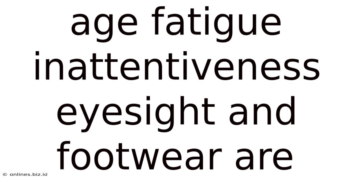 Age Fatigue Inattentiveness Eyesight And Footwear Are
