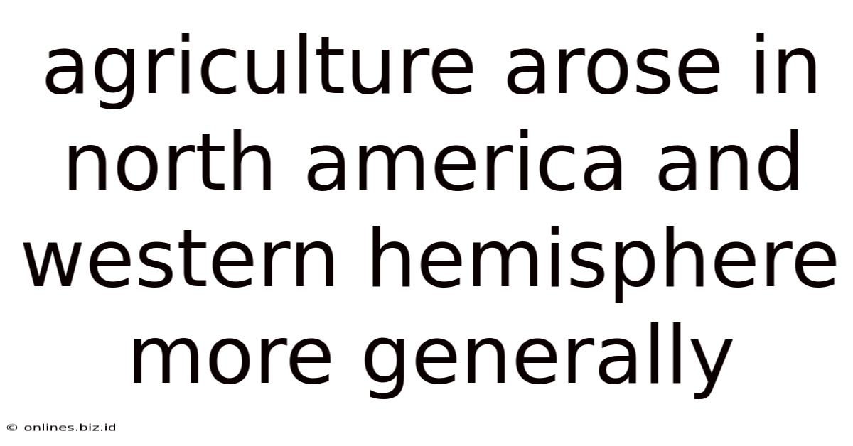 Agriculture Arose In North America And Western Hemisphere More Generally
