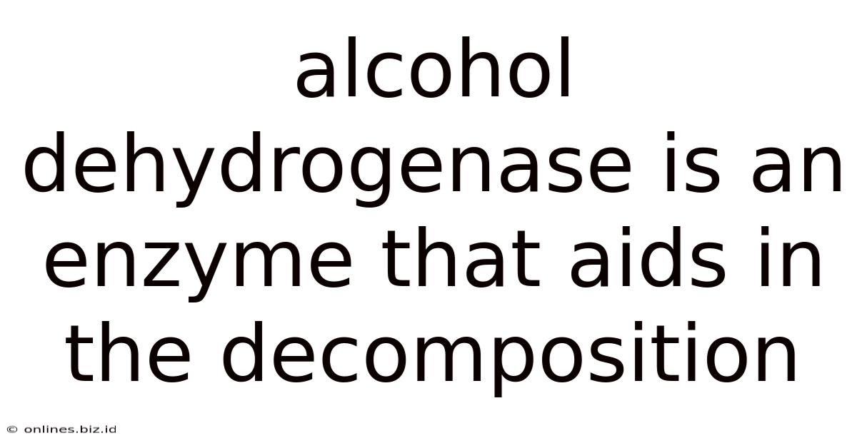 Alcohol Dehydrogenase Is An Enzyme That Aids In The Decomposition