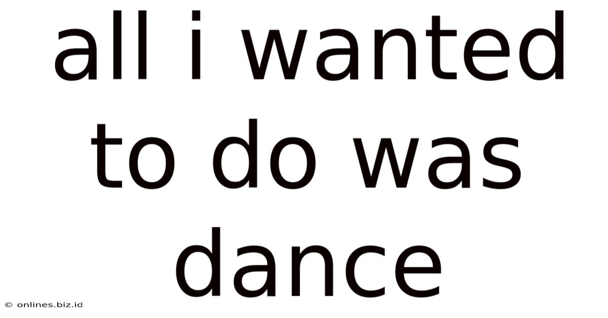 All I Wanted To Do Was Dance