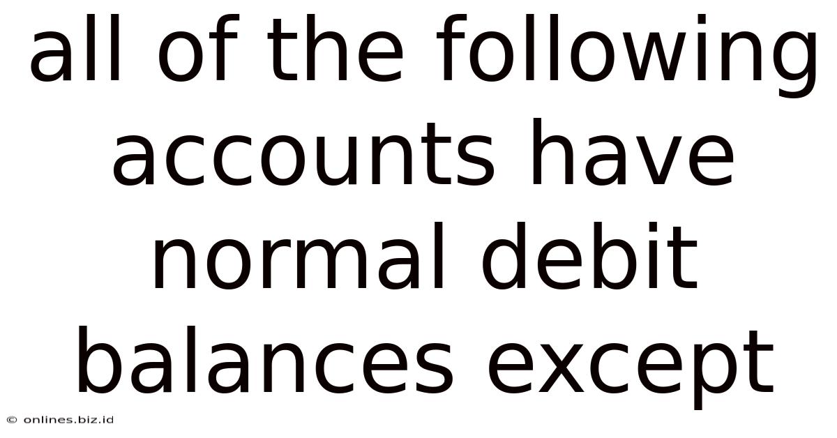 All Of The Following Accounts Have Normal Debit Balances Except