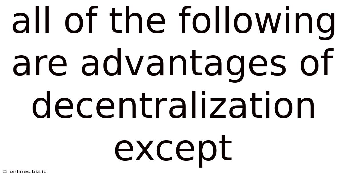 All Of The Following Are Advantages Of Decentralization Except