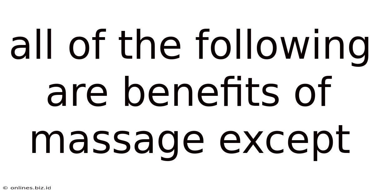 All Of The Following Are Benefits Of Massage Except