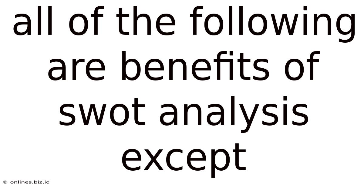 All Of The Following Are Benefits Of Swot Analysis Except