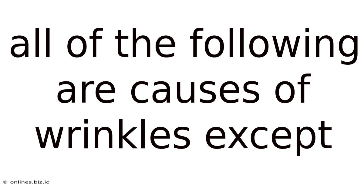 All Of The Following Are Causes Of Wrinkles Except
