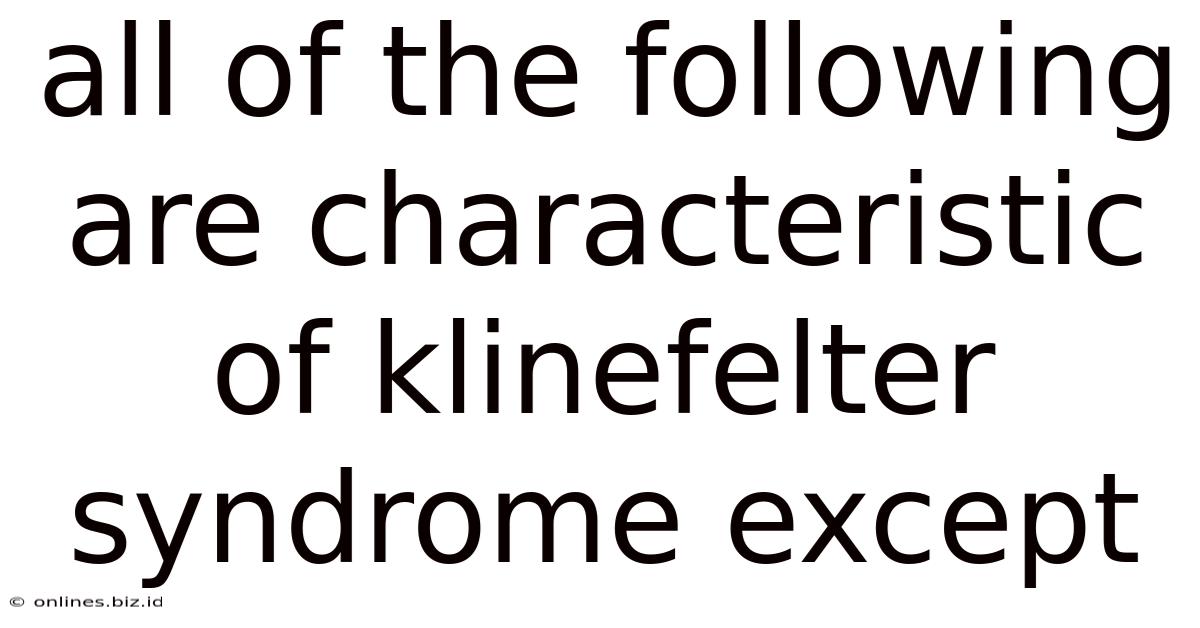 All Of The Following Are Characteristic Of Klinefelter Syndrome Except