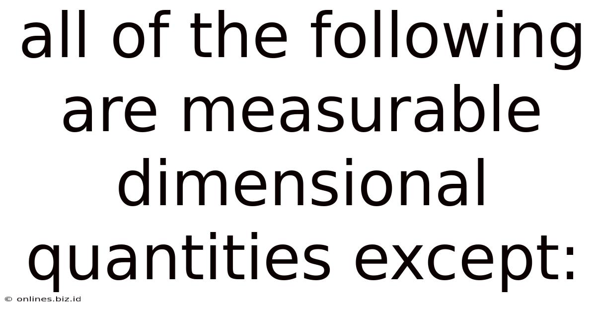 All Of The Following Are Measurable Dimensional Quantities Except: