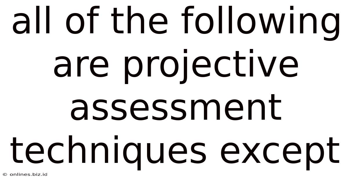 All Of The Following Are Projective Assessment Techniques Except