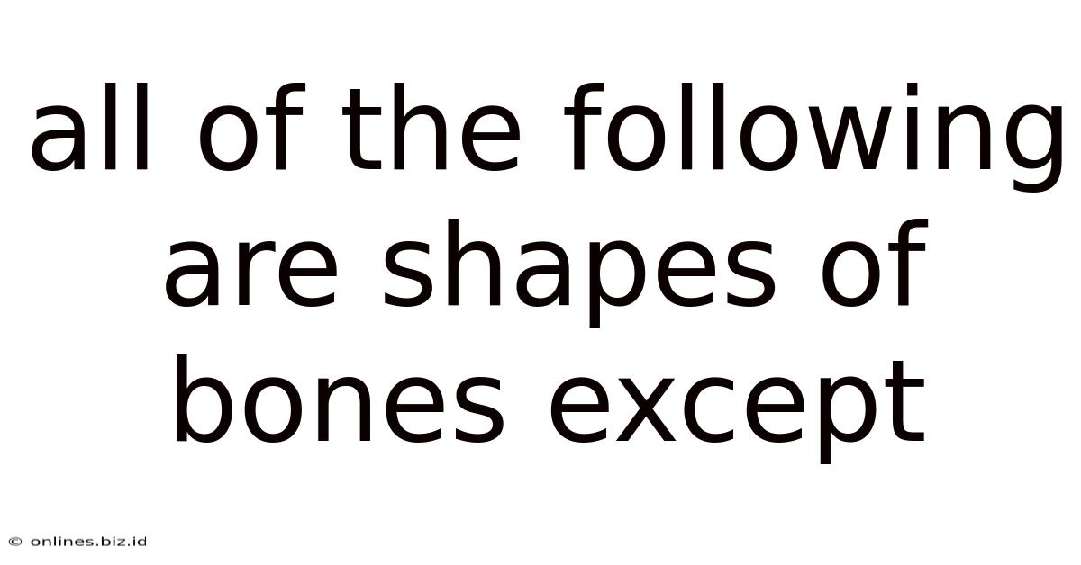 All Of The Following Are Shapes Of Bones Except