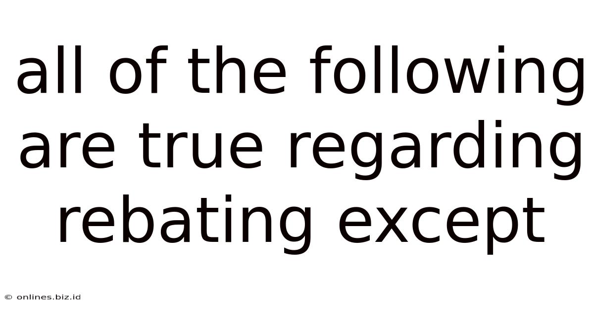 All Of The Following Are True Regarding Rebating Except