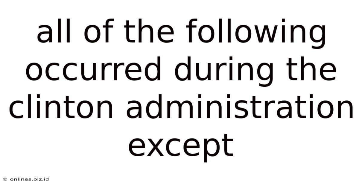 All Of The Following Occurred During The Clinton Administration Except