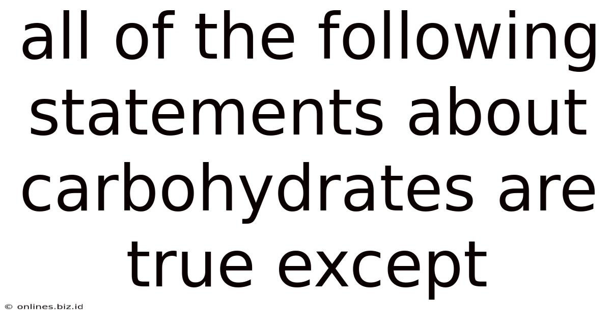 All Of The Following Statements About Carbohydrates Are True Except