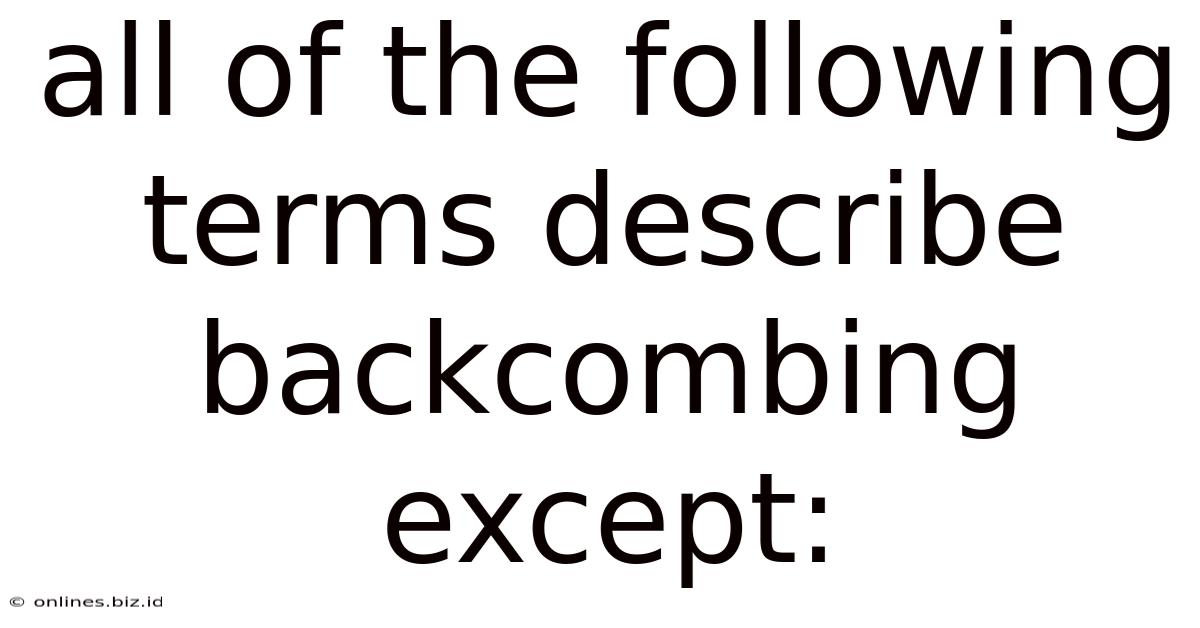 All Of The Following Terms Describe Backcombing Except: