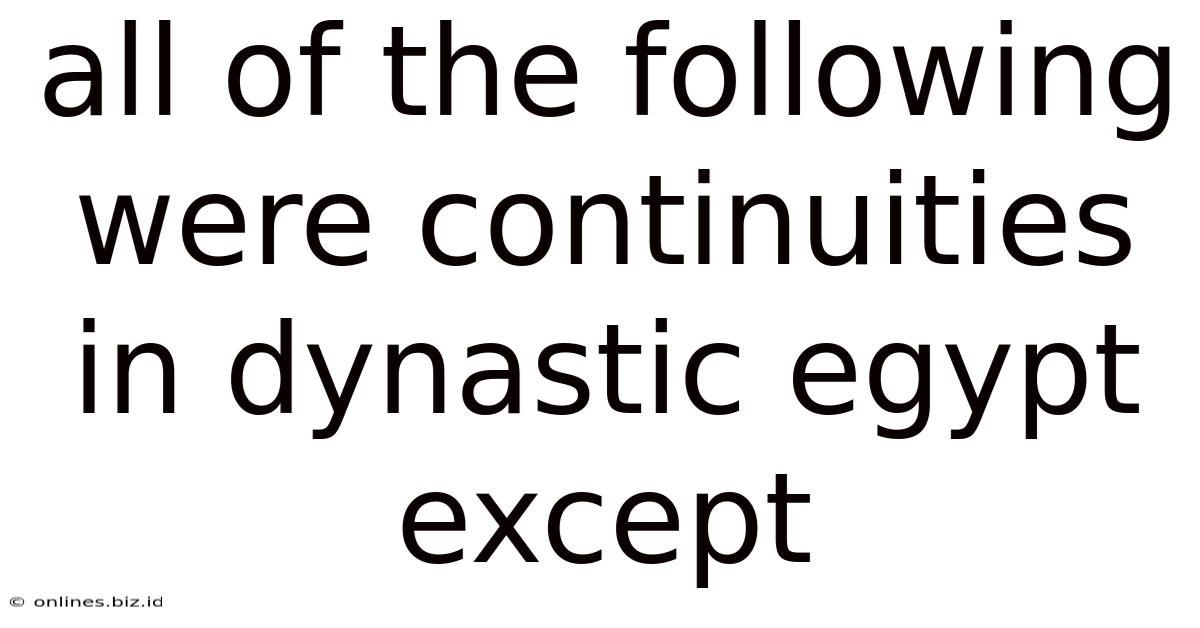 All Of The Following Were Continuities In Dynastic Egypt Except