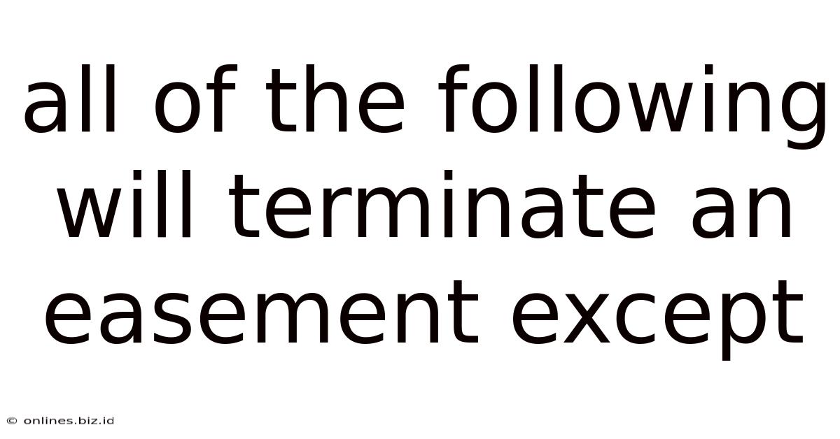 All Of The Following Will Terminate An Easement Except