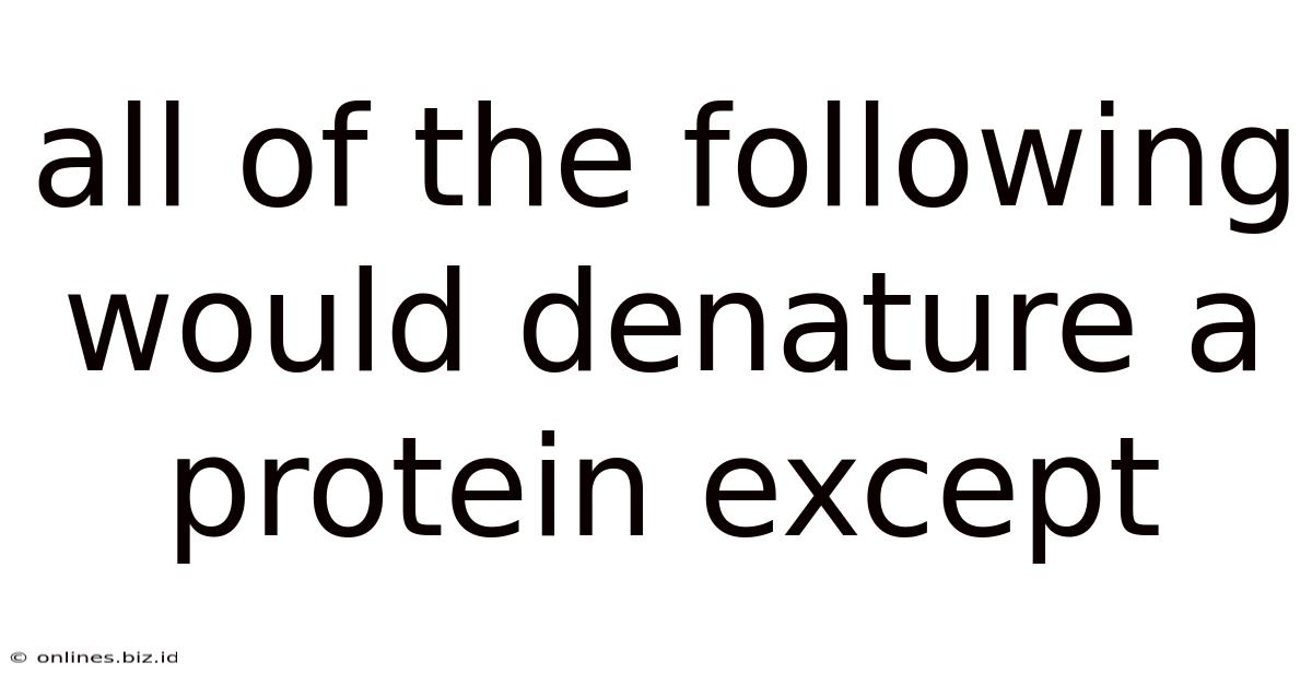 All Of The Following Would Denature A Protein Except