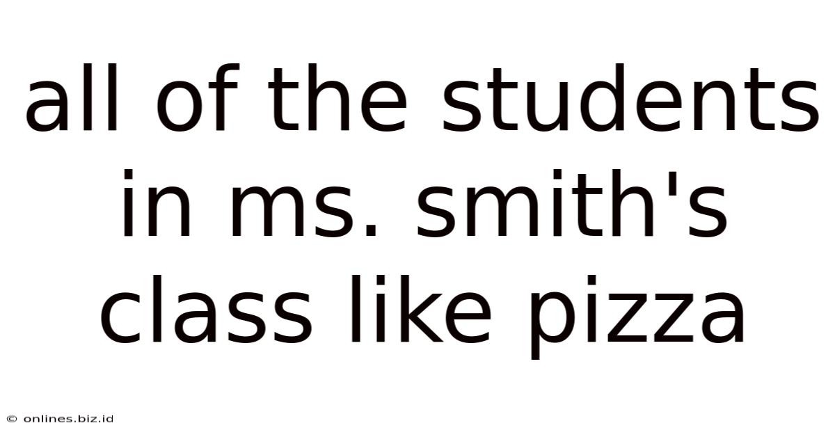 All Of The Students In Ms. Smith's Class Like Pizza