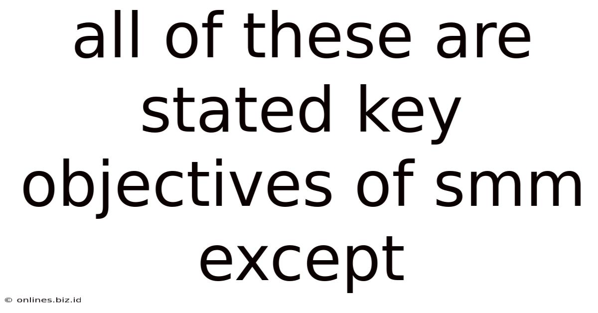 All Of These Are Stated Key Objectives Of Smm Except