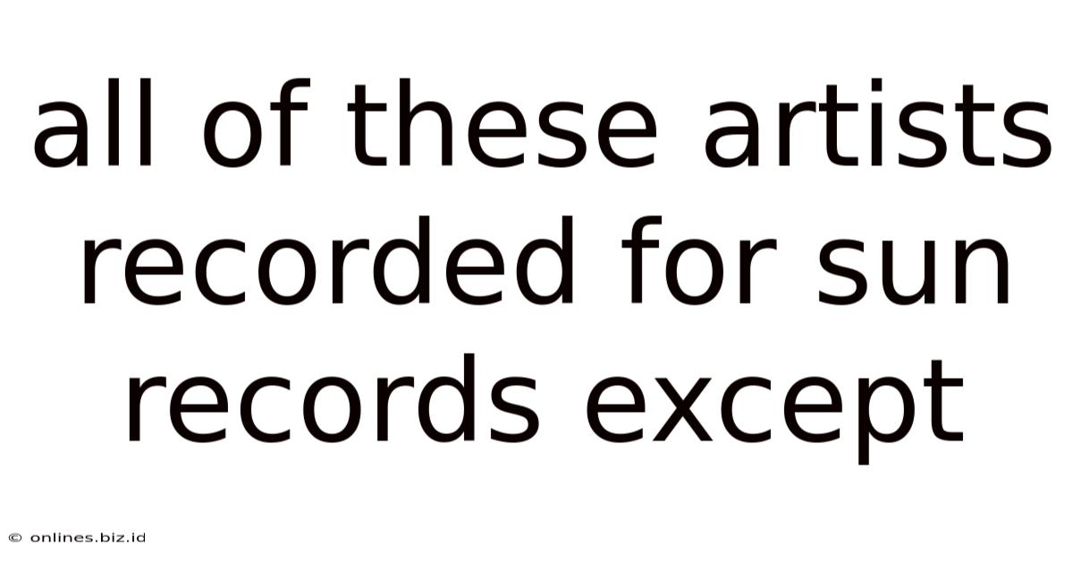 All Of These Artists Recorded For Sun Records Except