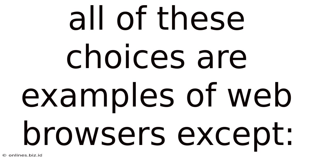All Of These Choices Are Examples Of Web Browsers Except: