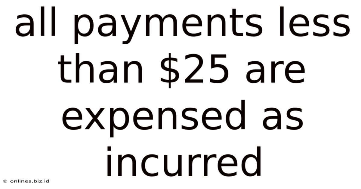 All Payments Less Than $25 Are Expensed As Incurred