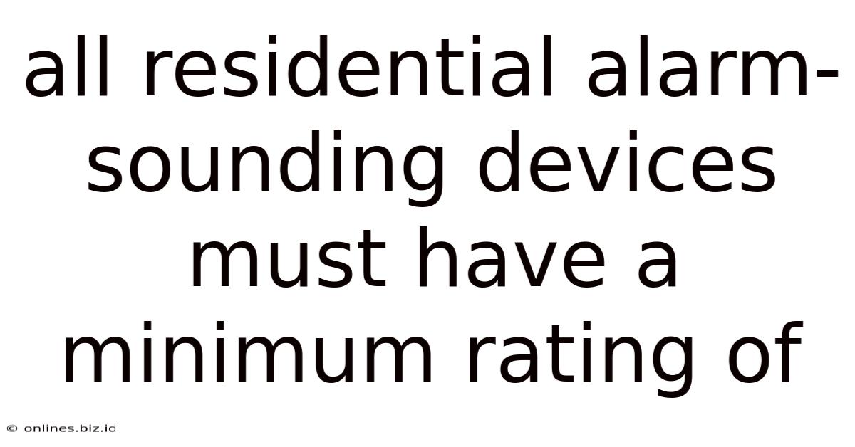 All Residential Alarm-sounding Devices Must Have A Minimum Rating Of