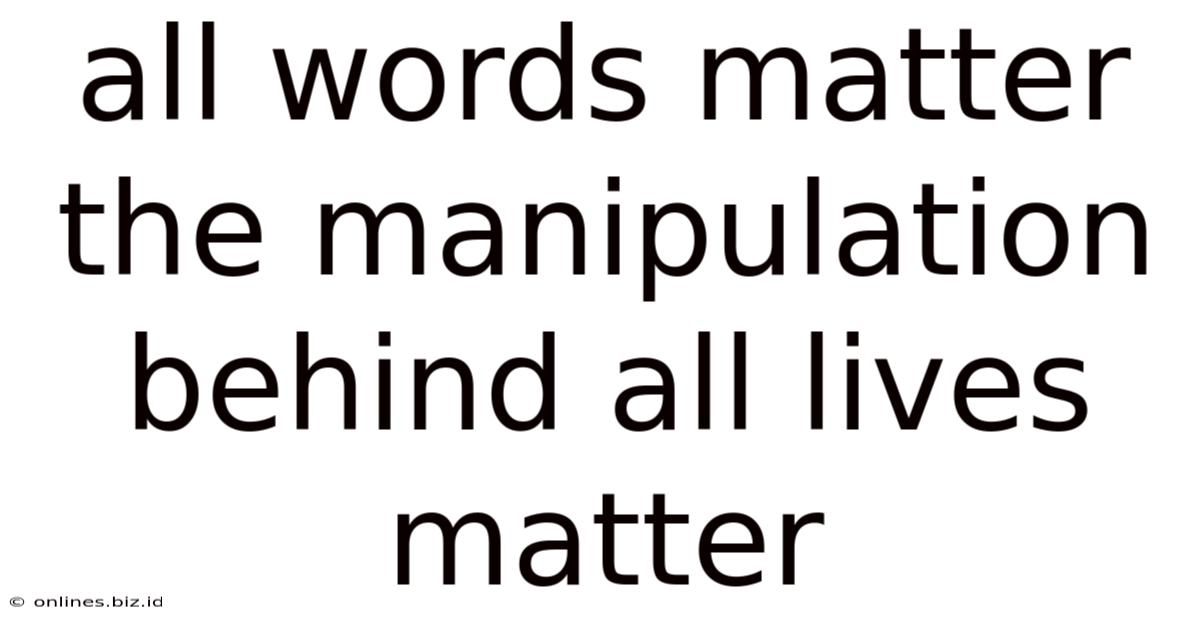 All Words Matter The Manipulation Behind All Lives Matter
