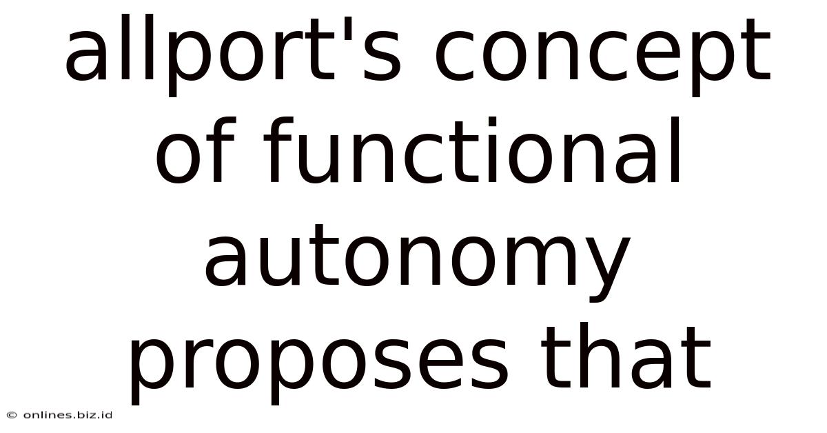 Allport's Concept Of Functional Autonomy Proposes That