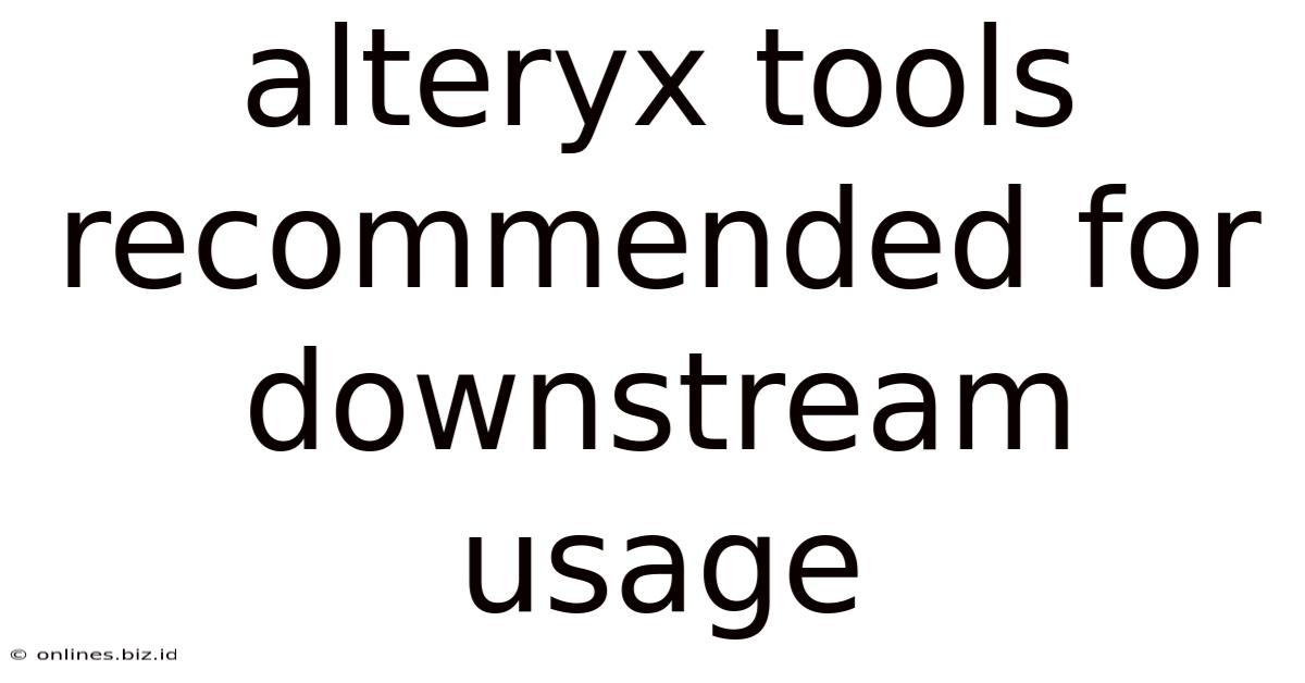 Alteryx Tools Recommended For Downstream Usage