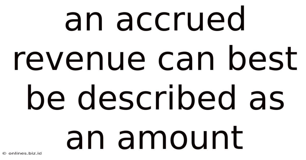 An Accrued Revenue Can Best Be Described As An Amount