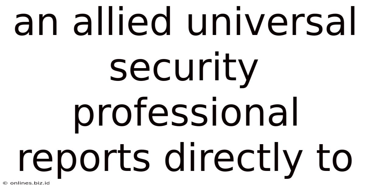 An Allied Universal Security Professional Reports Directly To