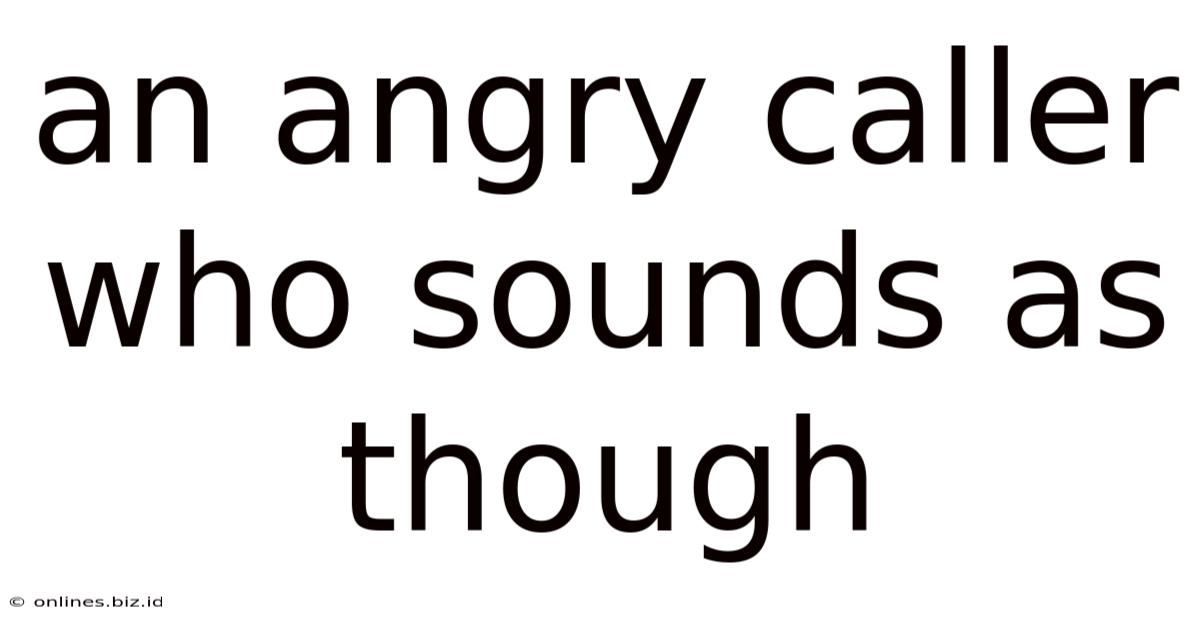 An Angry Caller Who Sounds As Though