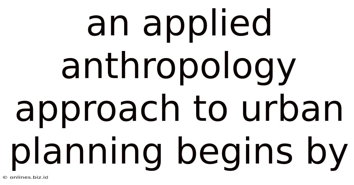 An Applied Anthropology Approach To Urban Planning Begins By