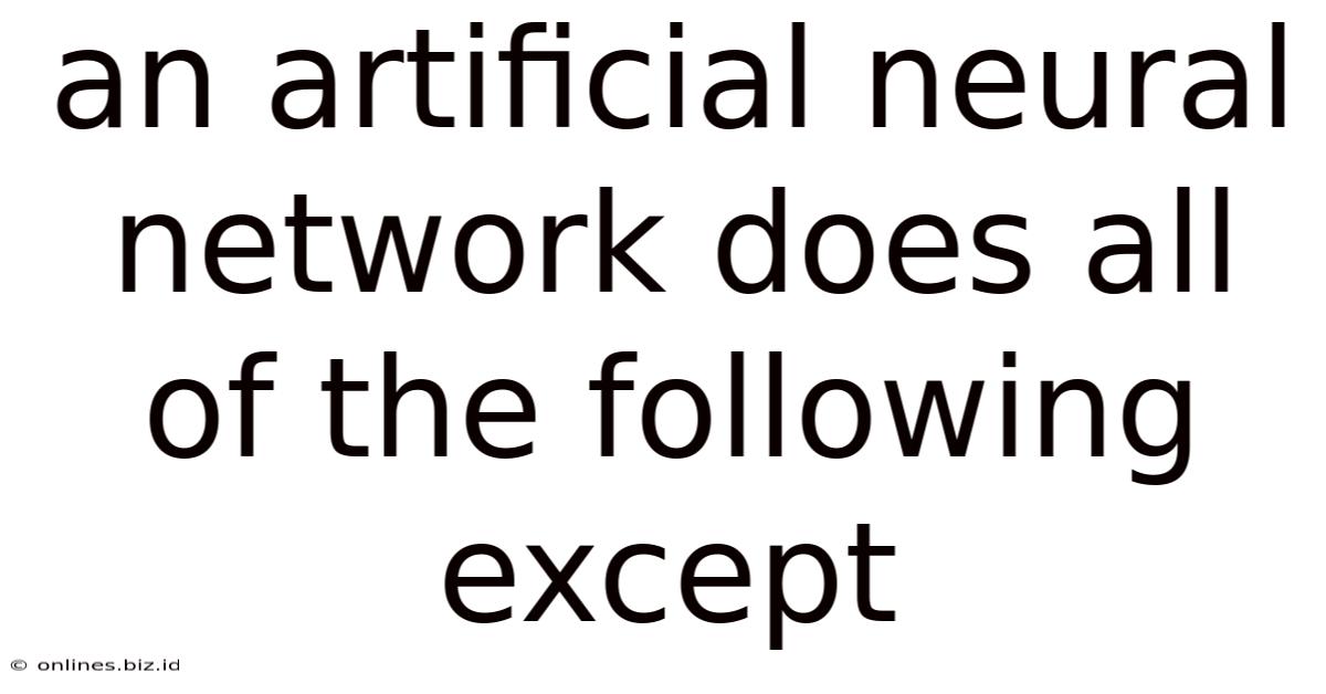 An Artificial Neural Network Does All Of The Following Except