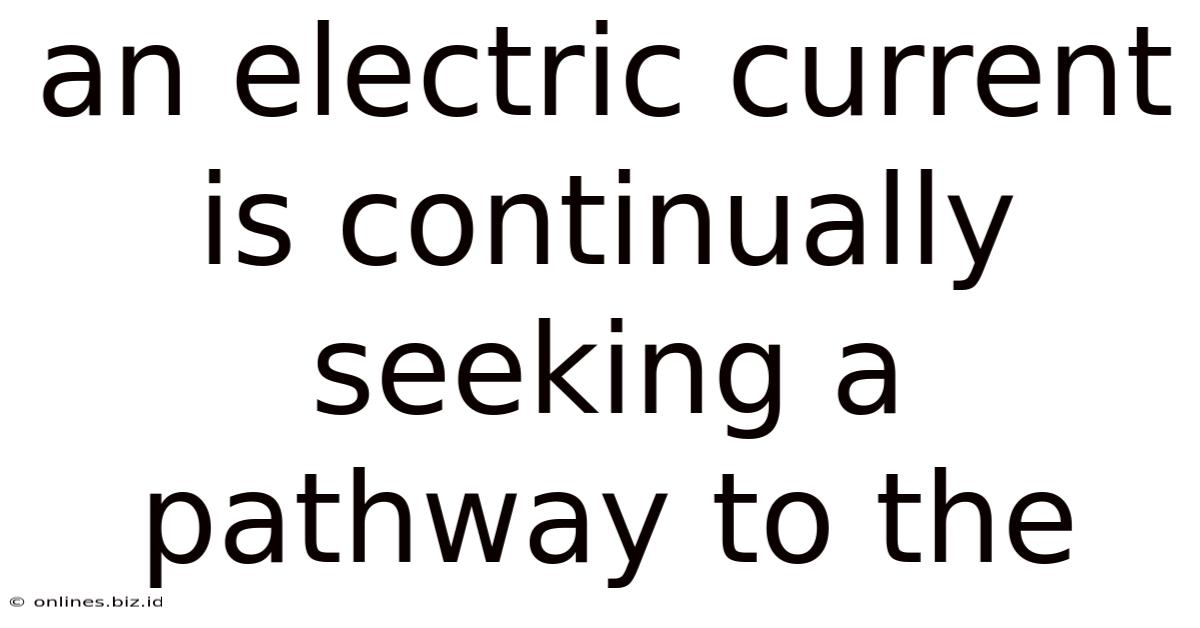 An Electric Current Is Continually Seeking A Pathway To The
