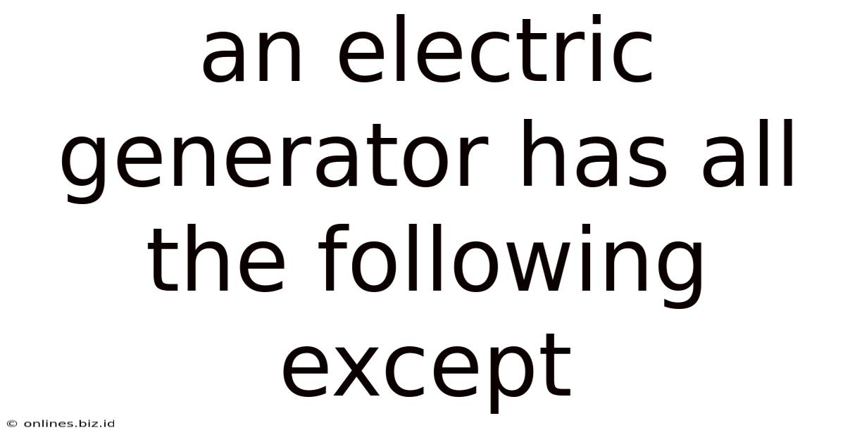 An Electric Generator Has All The Following Except