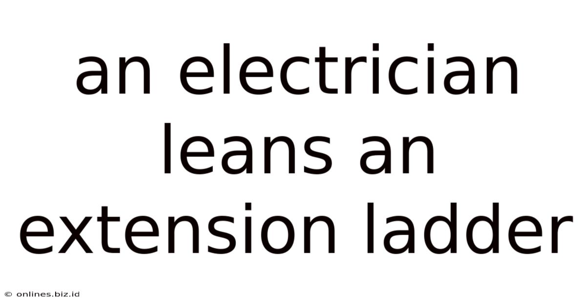 An Electrician Leans An Extension Ladder