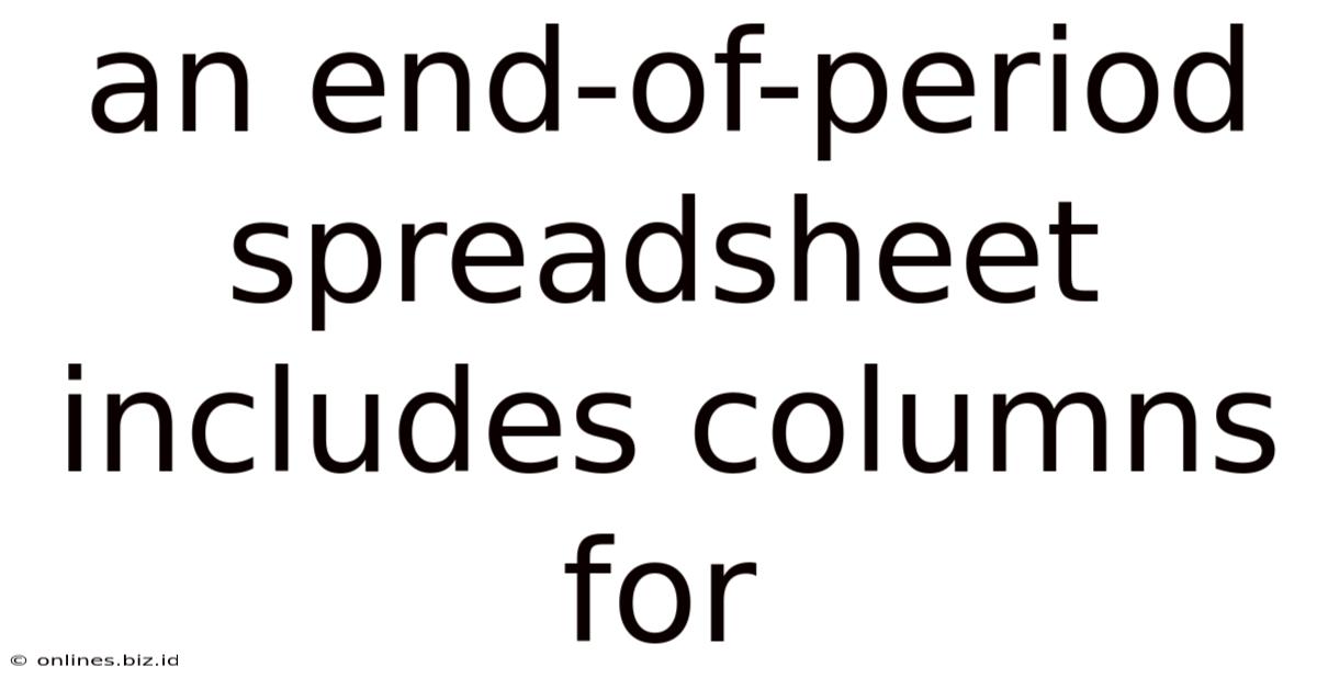 An End Of Period Spreadsheet Includes Columns For