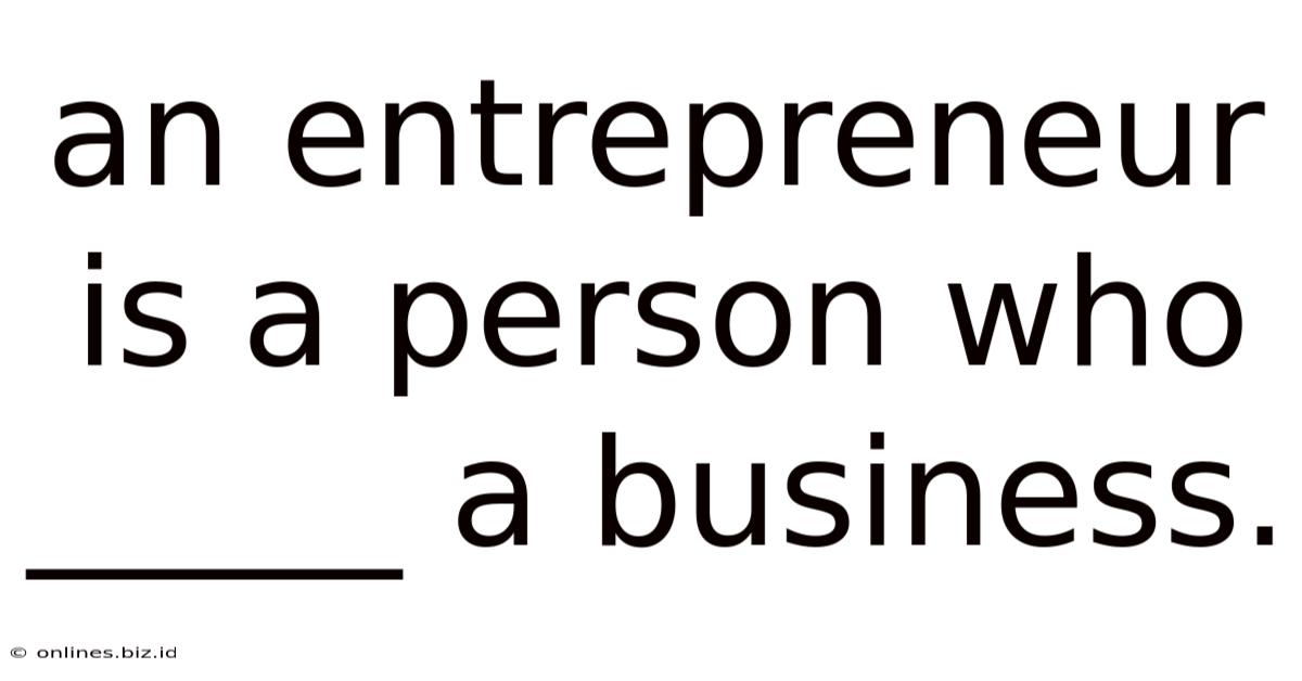 An Entrepreneur Is A Person Who _____ A Business.