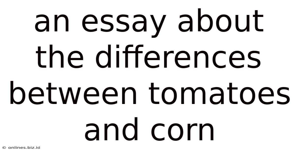 An Essay About The Differences Between Tomatoes And Corn