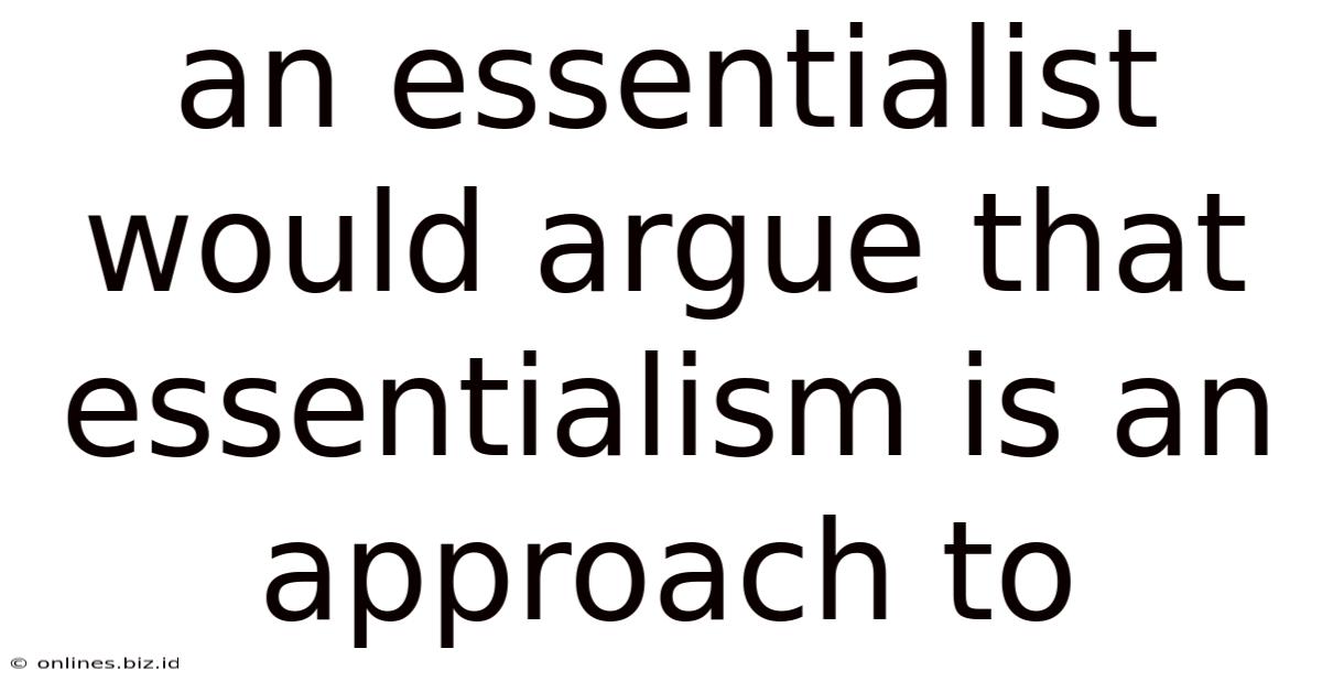 An Essentialist Would Argue That Essentialism Is An Approach To