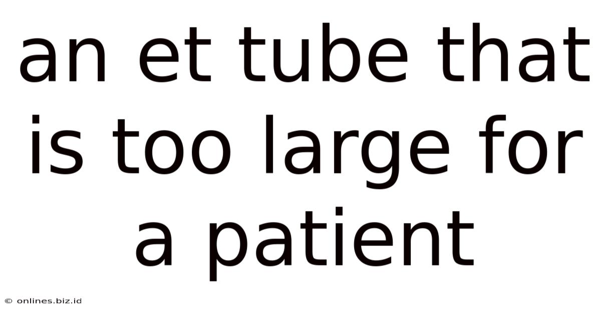 An Et Tube That Is Too Large For A Patient